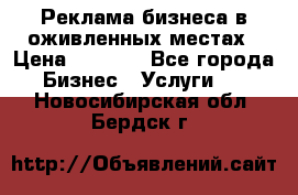 Реклама бизнеса в оживленных местах › Цена ­ 5 000 - Все города Бизнес » Услуги   . Новосибирская обл.,Бердск г.